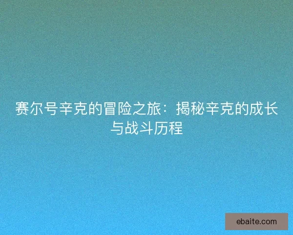 赛尔号辛克的冒险之旅：揭秘辛克的成长与战斗历程